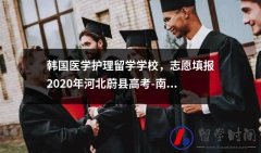 韩国医学护理留学学校志愿填报2020年河北蔚县高